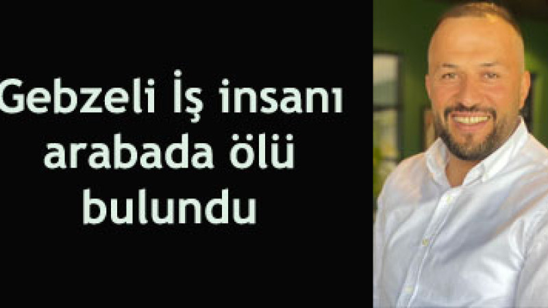 Gebzeli emlakçı ölü bulundu