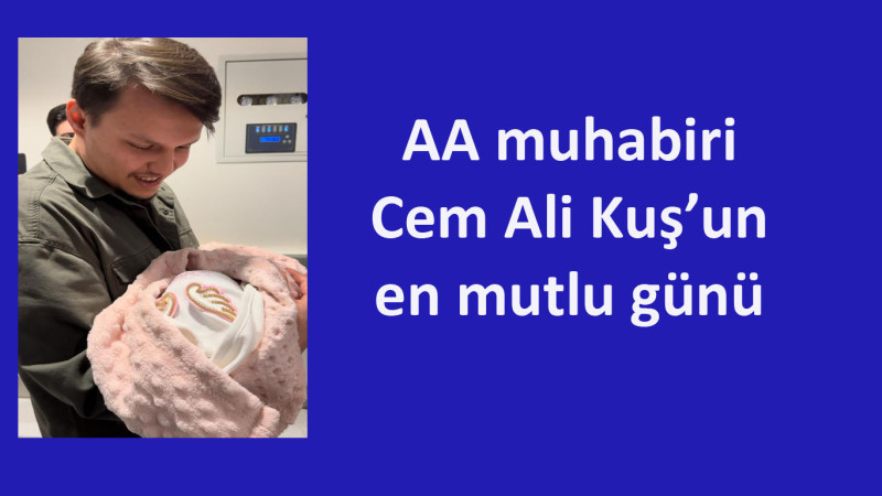 AA muhabiri  Cem Ali Kuş'un babalık sevinci...