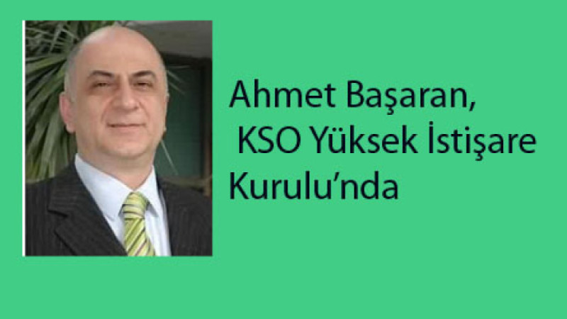 Ahmet Başaran, KSO Yüksek İstişare Kurulu’nda